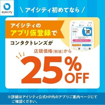 ＼アイシティ初めてなら／アプリ仮登録でコンタクトレンズが店頭価格(税抜)から25%OFF！																
